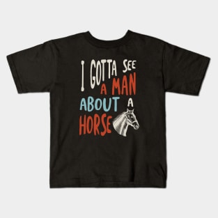 Horse Saying I Gotta See A Man About a Horse Kids T-Shirt